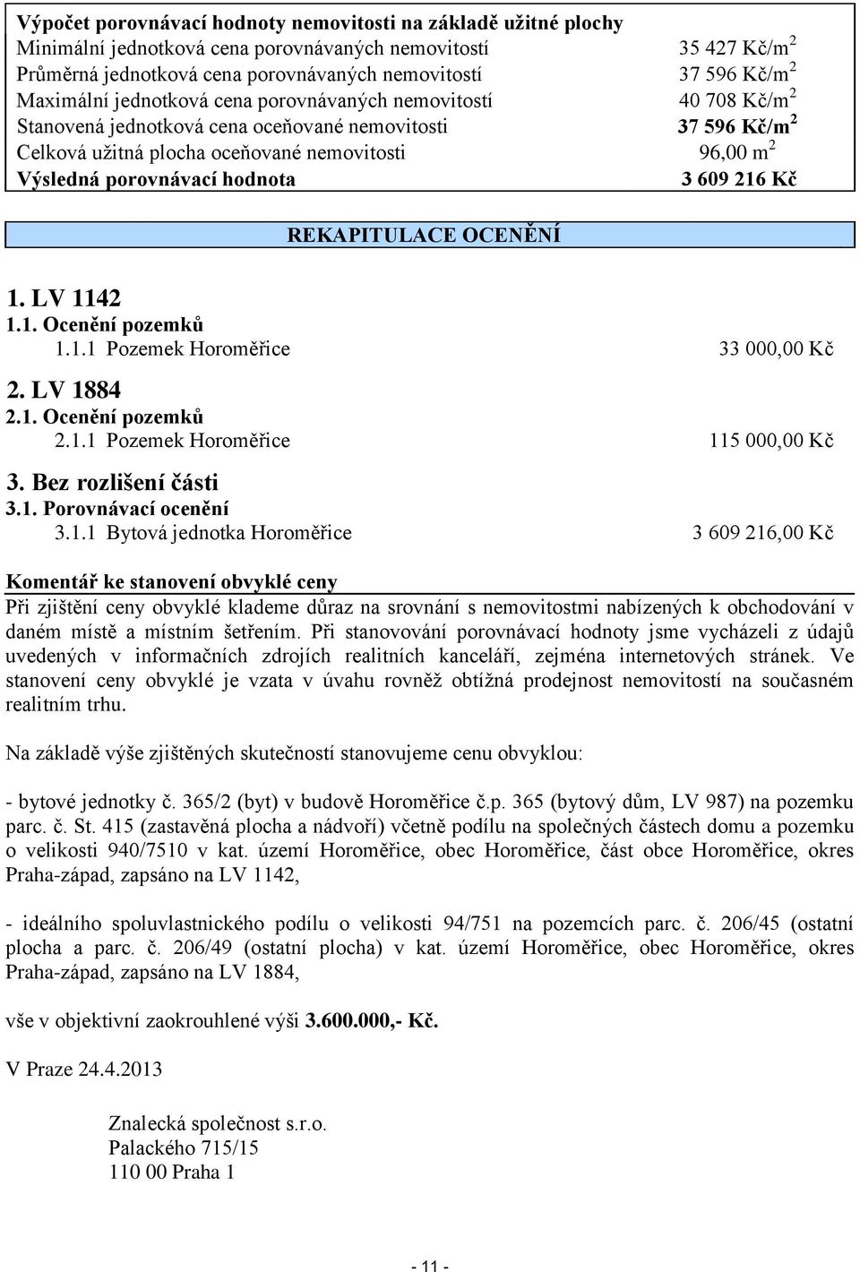 porovnávací hodnota 3 609 216 Kč REKAPITULACE OCENĚNÍ 1. LV 1142 1.1. Ocenění pozemků 1.1.1 Pozemek Horoměřice 33 000,00 Kč 2. LV 1884 2.1. Ocenění pozemků 2.1.1 Pozemek Horoměřice 115 000,00 Kč 3.