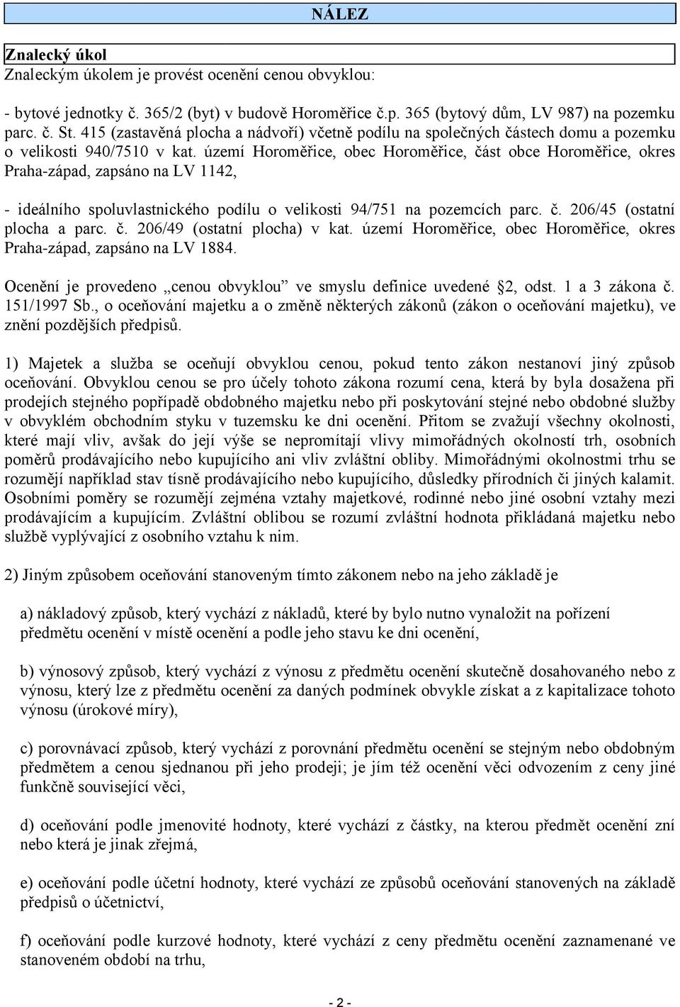 území Horoměřice, obec Horoměřice, část obce Horoměřice, okres Praha-západ, zapsáno na LV 1142, - ideálního spoluvlastnického podílu o velikosti 94/751 na pozemcích parc. č. 206/45 (ostatní plocha a parc.