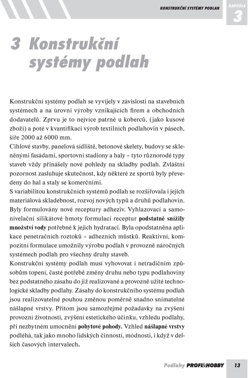 Cihlové stavby, panelová sídliště, betonové skelety, budovy se skleněnými fasádami, sportovní stadiony a haly tyto různorodé typy staveb vždy přinášely nové pohledy na skladby podlah.