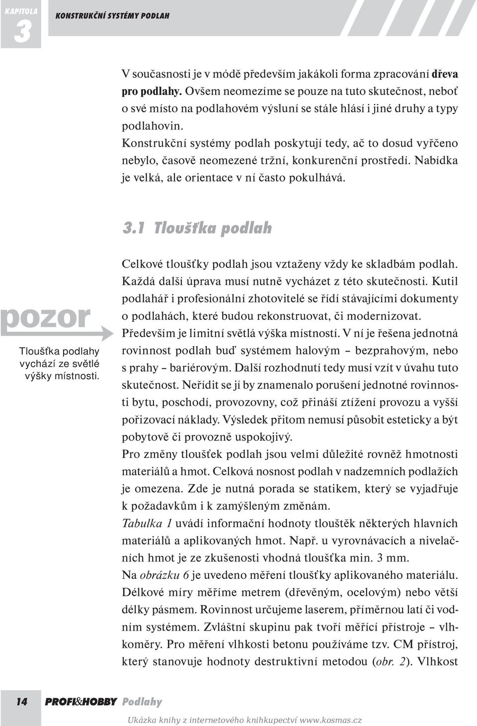 Konstrukční systémy podlah poskytují tedy, ač to dosud vyřčeno nebylo, časově neomezené tržní, konkurenční prostředí. Nabídka je velká, ale orientace v ní často pokulhává. 3.