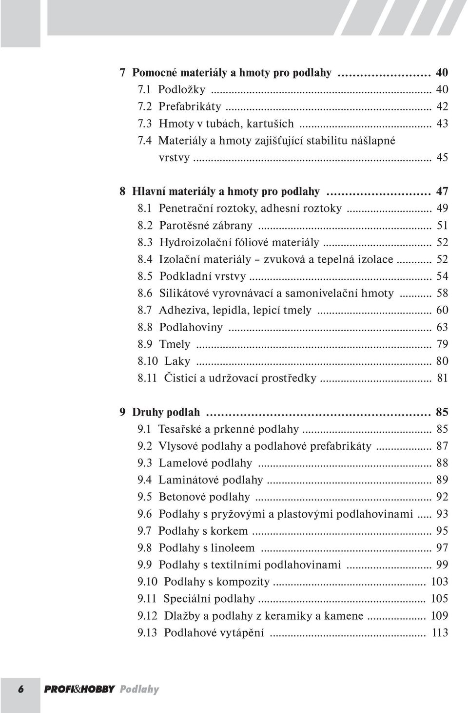 4 Izolační materiály zvuková a tepelná izolace... 52 8.5 Podkladní vrstvy... 54 8.6 Silikátové vyrovnávací a samonivelační hmoty... 58 8.7 Adheziva, lepidla, lepicí tmely... 60 8.8 Podlahoviny... 63 8.