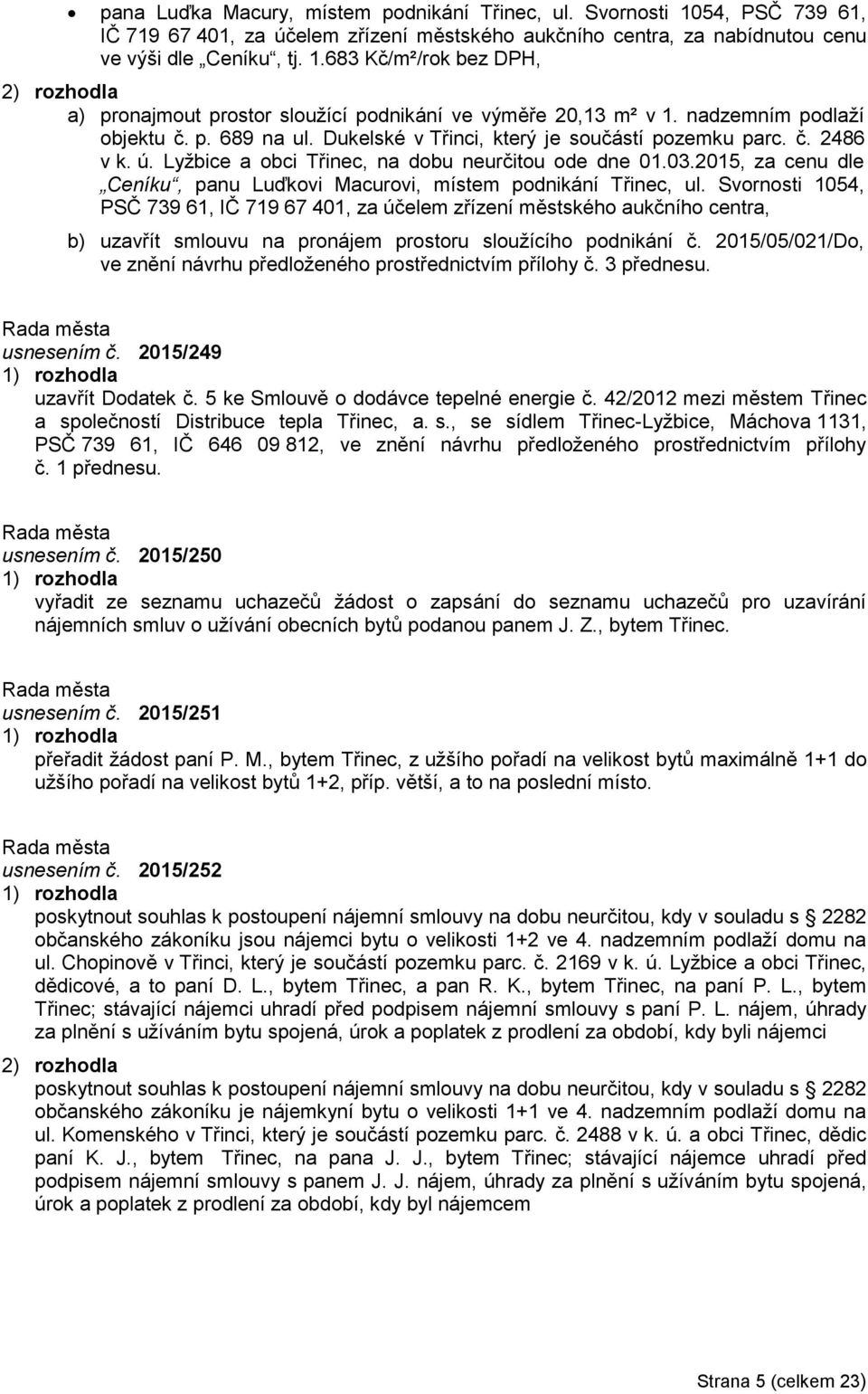 2015, za cenu dle Ceníku, panu Luďkovi Macurovi, místem podnikání Třinec, ul.