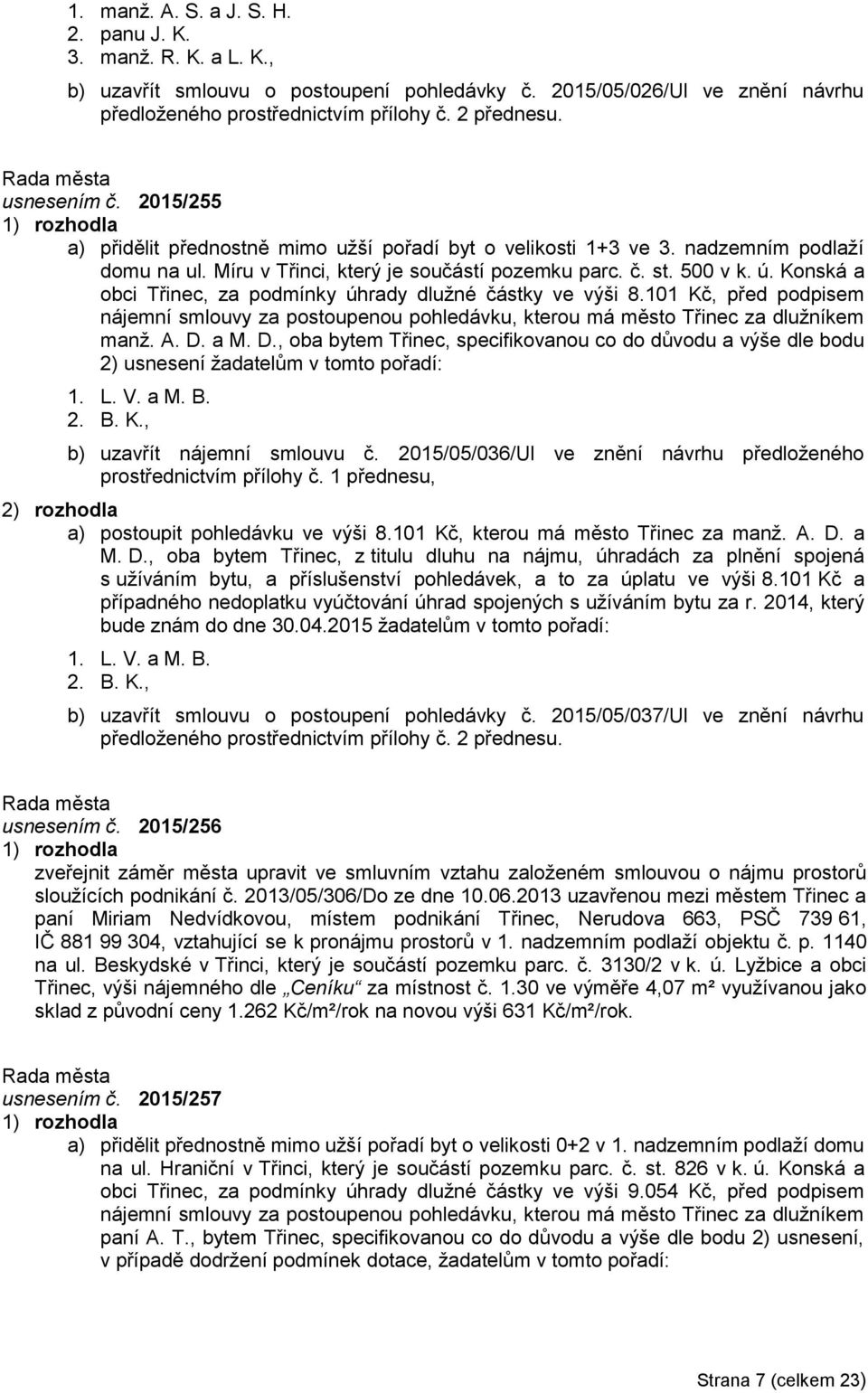 Konská a obci Třinec, za podmínky úhrady dlužné částky ve výši 8.101 Kč, před podpisem nájemní smlouvy za postoupenou pohledávku, kterou má město Třinec za dlužníkem manž. A. D.