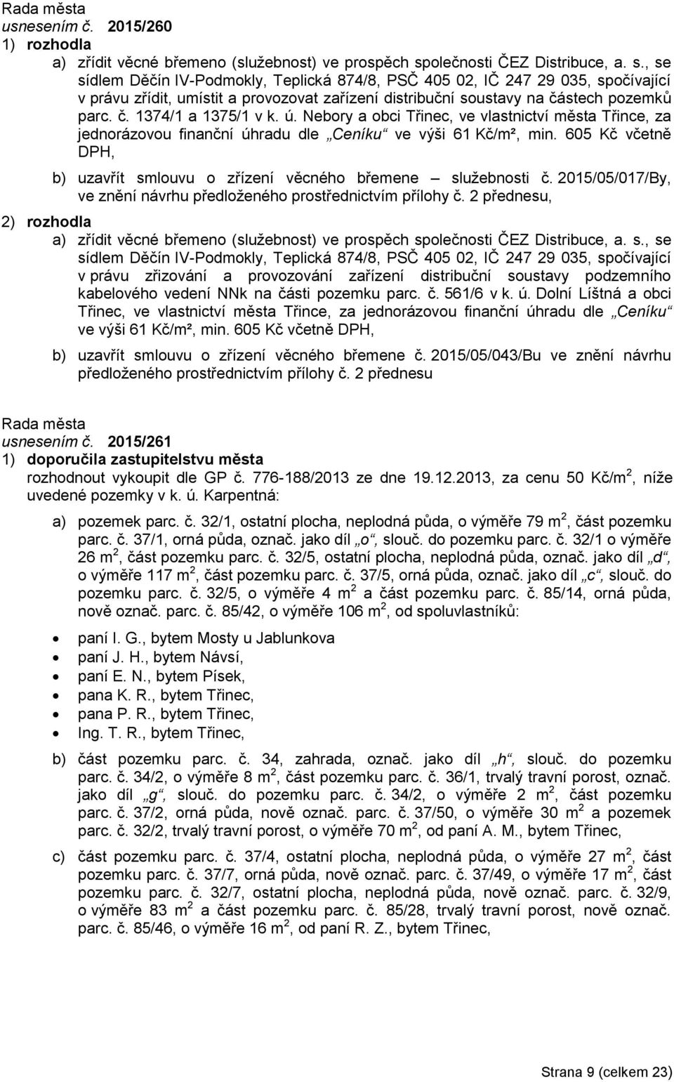 , se sídlem Děčín IV-Podmokly, Teplická 874/8, PSČ 405 02, IČ 247 29 035, spočívající v právu zřídit, umístit a provozovat zařízení distribuční soustavy na částech pozemků parc. č. 1374/1 a 1375/1 v k.