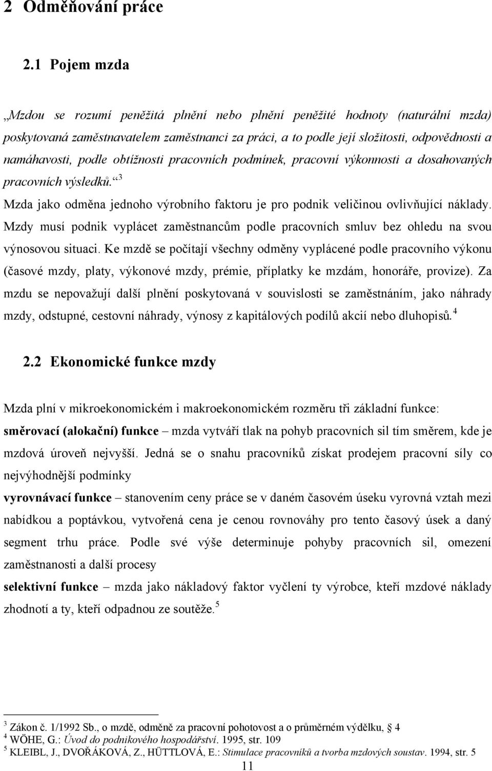 podle obtížnosti pracovních podmínek, pracovní výkonnosti a dosahovaných pracovních výsledků. 3 Mzda jako odměna jednoho výrobního faktoru je pro podnik veličinou ovlivňující náklady.