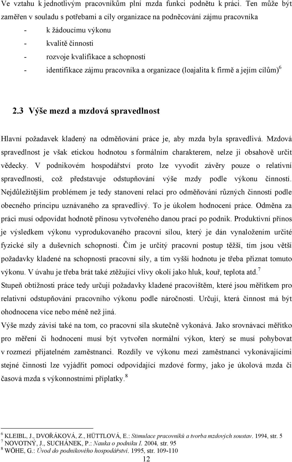 a organizace (loajalita k firmě a jejím cílům) 6 2.3 Výše mezd a mzdová spravedlnost Hlavní požadavek kladený na odměňování práce je, aby mzda byla spravedlivá.
