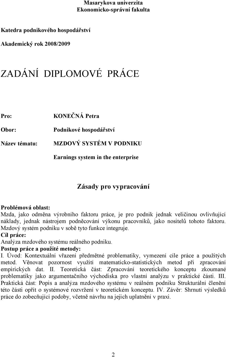 nástrojem podněcování výkonu pracovníků, jako nositelů tohoto faktoru. Mzdový systém podniku v sobě tyto funkce integruje. Cíl práce: Analýza mzdového systému reálného podniku.