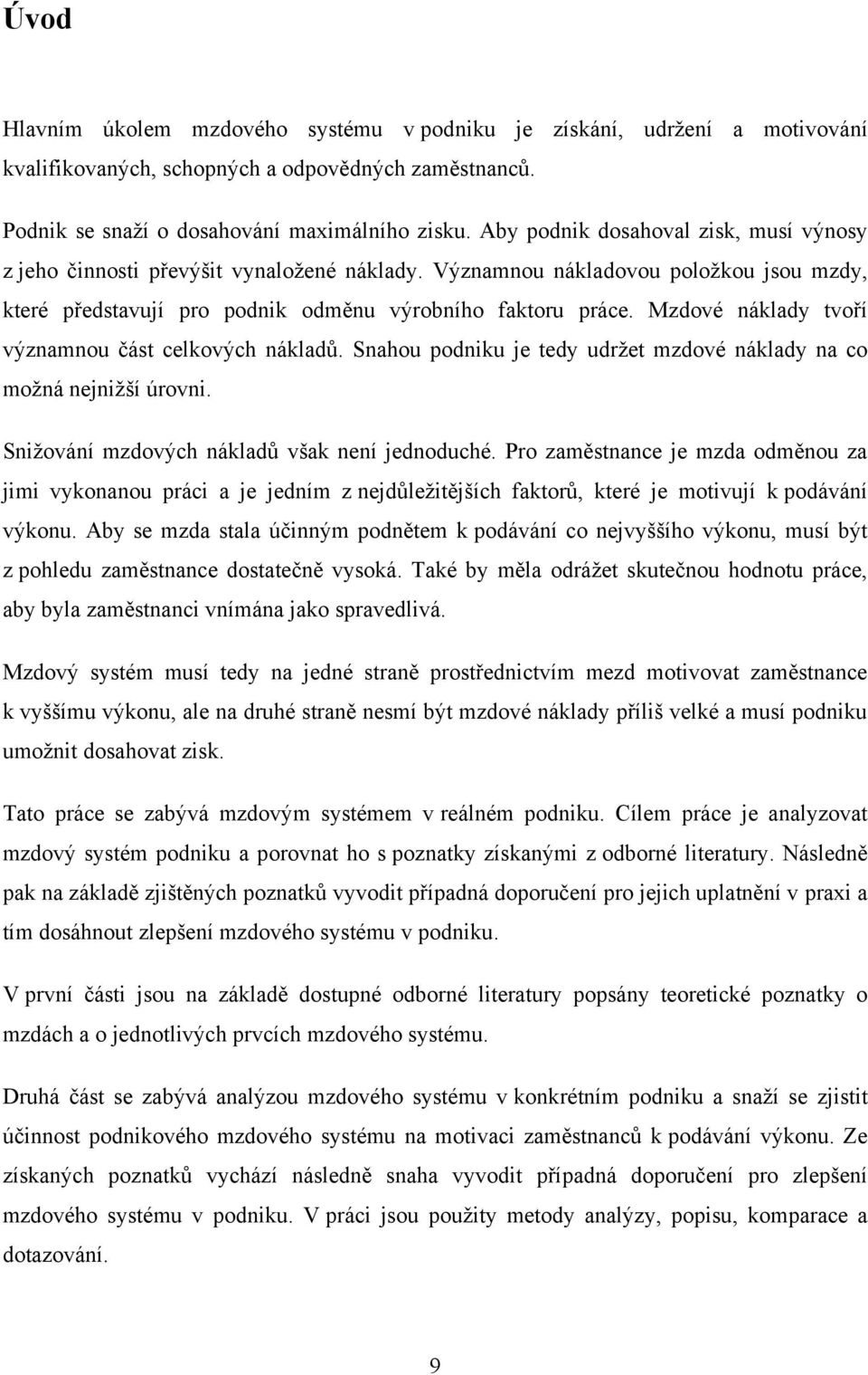 Mzdové náklady tvoří významnou část celkových nákladů. Snahou podniku je tedy udržet mzdové náklady na co možná nejnižší úrovni. Snižování mzdových nákladů však není jednoduché.