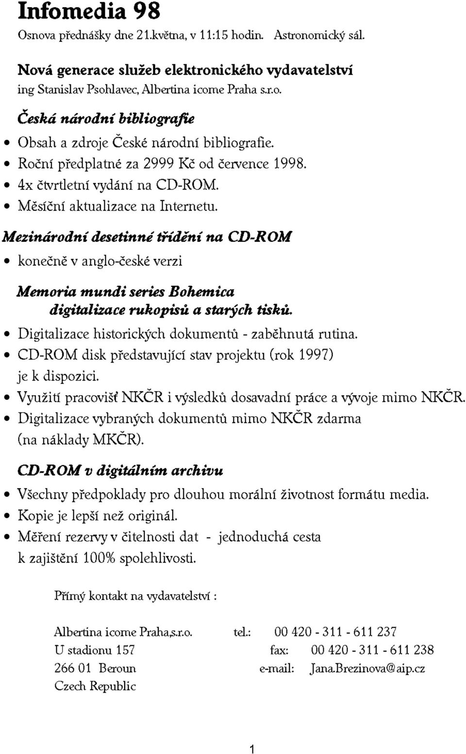 Mezinárodní desetinné tøídìní na CD-ROM koneènì v anglo-èeské verzi Memoria mundi series Bohemica digitalizace rukopisù a starých tiskù. Digitalizace historických dokumentù - zabìhnutá rutina.