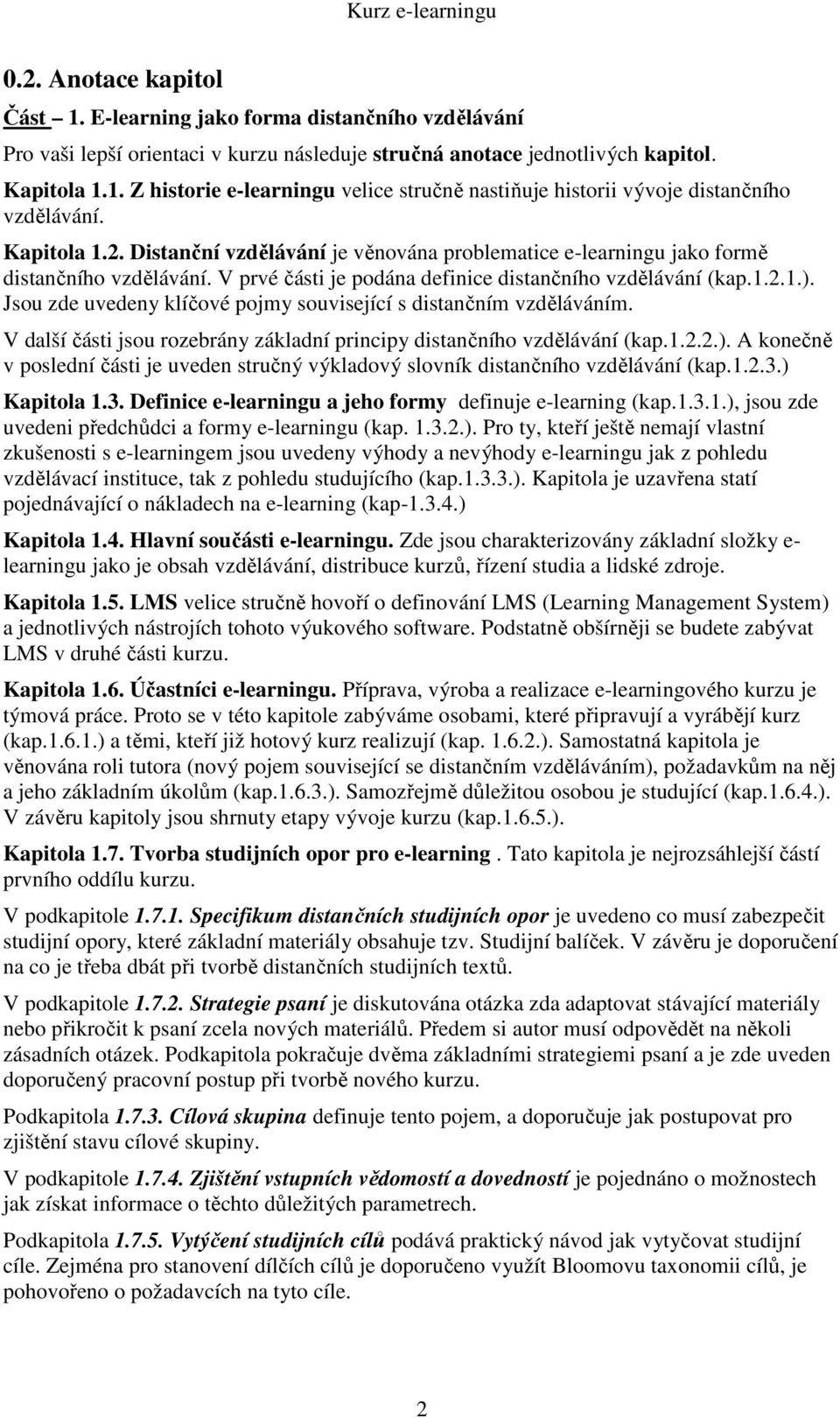 Jsou zde uvedeny klíčové pojmy související s distančním vzděláváním. V další části jsou rozebrány základní principy distančního vzdělávání (kap.1.2.2.).