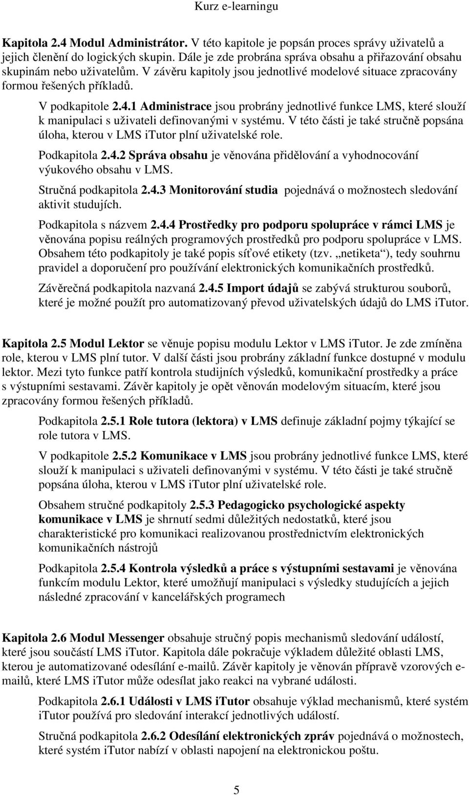 1 Administrace jsou probrány jednotlivé funkce LMS, které slouží k manipulaci s uživateli definovanými v systému. V této části je také stručně popsána úloha, kterou v LMS itutor plní uživatelské role.