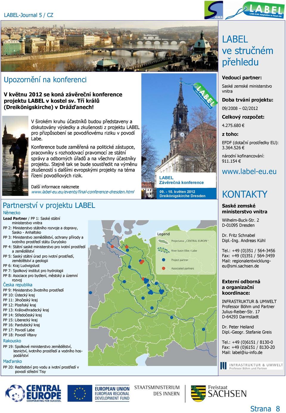 Konference bude zaměřená na politické zástupce, pracovníky s rozhodovací pravomocí ze státní správy a odborných úřadů a na všechny účastníky projektu.
