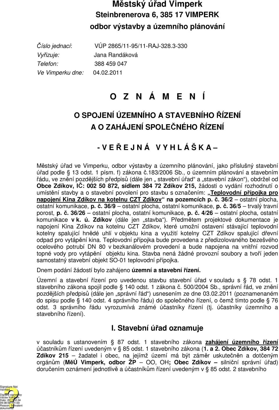 2011 O Z N Á M E N Í O SPOJENÍ ÚZEMNÍHO A STAVEBNÍHO ŘÍZENÍ A O ZAHÁJENÍ SPOLEČNÉHO ŘÍZENÍ - V E Ř E J N Á V Y H L Á Š K A Městský úřad ve Vimperku, odbor výstavby a územního plánování, jako