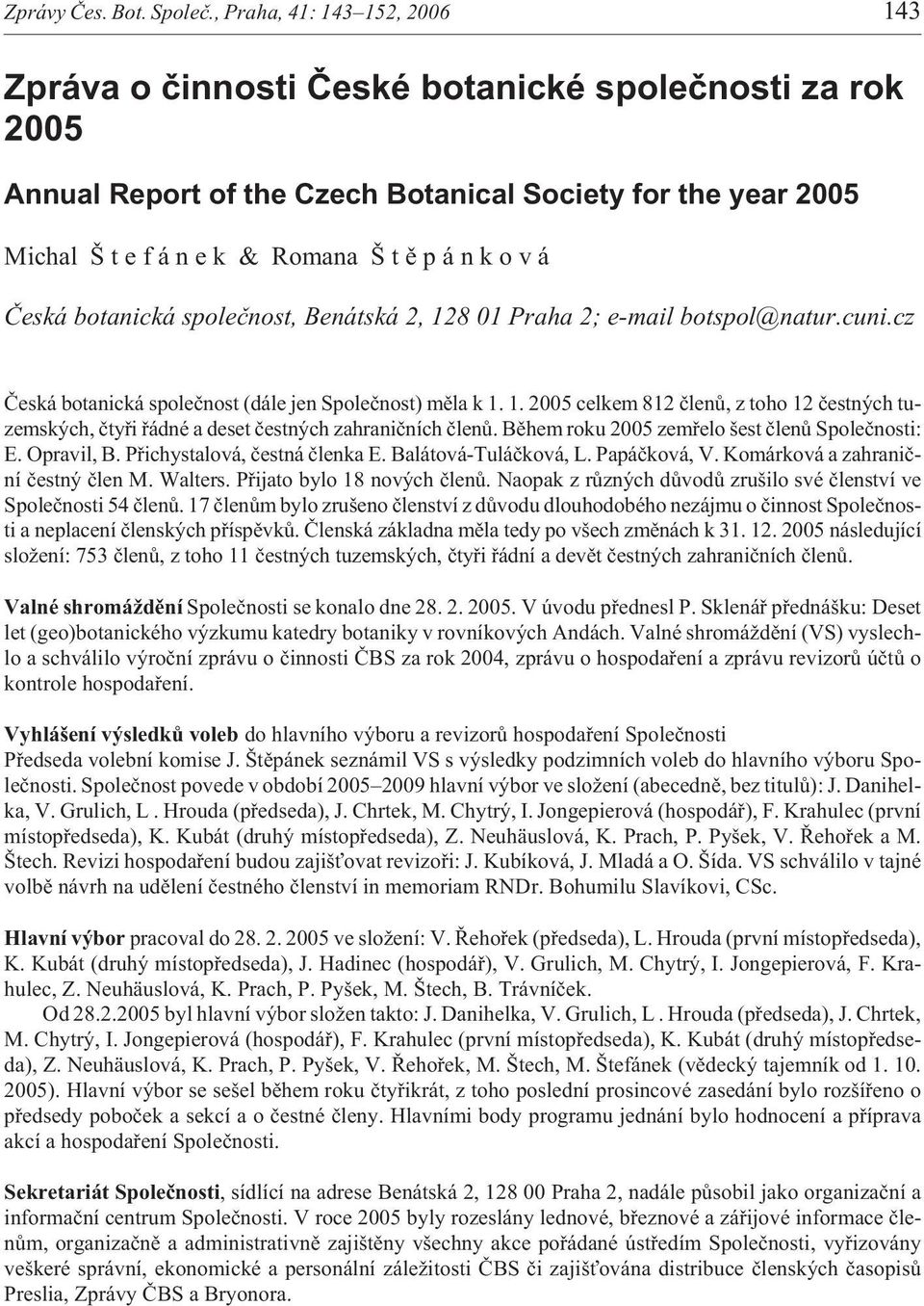 v á Èeská botanická spoleènost, Benátská 2, 128 01 Praha 2; e-mail botspol@natur.cuni.cz Èeská botanická spoleènost (dále jen Spoleènost) mìla k 1. 1. 2005 celkem 812 èlenù, z toho 12 èestných tuzemských, ètyøi øádné a deset èestných zahranièních èlenù.