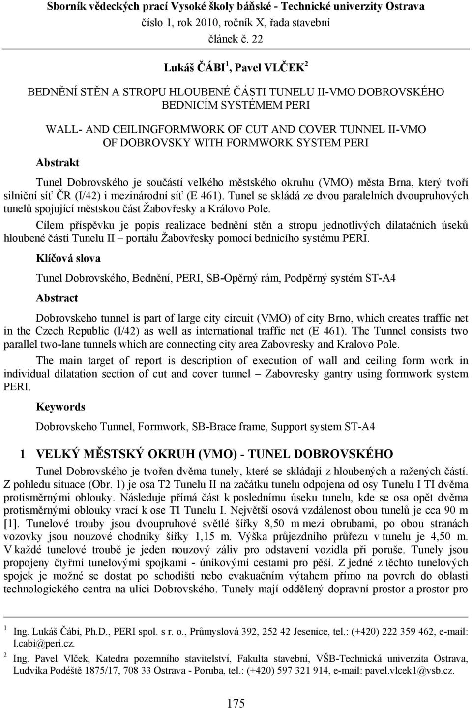 FORMWORK SYSTEM PERI Abstrakt Tunel Dobrovského je součástí velkého městského okruhu (VMO) města Brna, který tvoří silniční síť ČR (I/42) i mezinárodní síť (E 461).