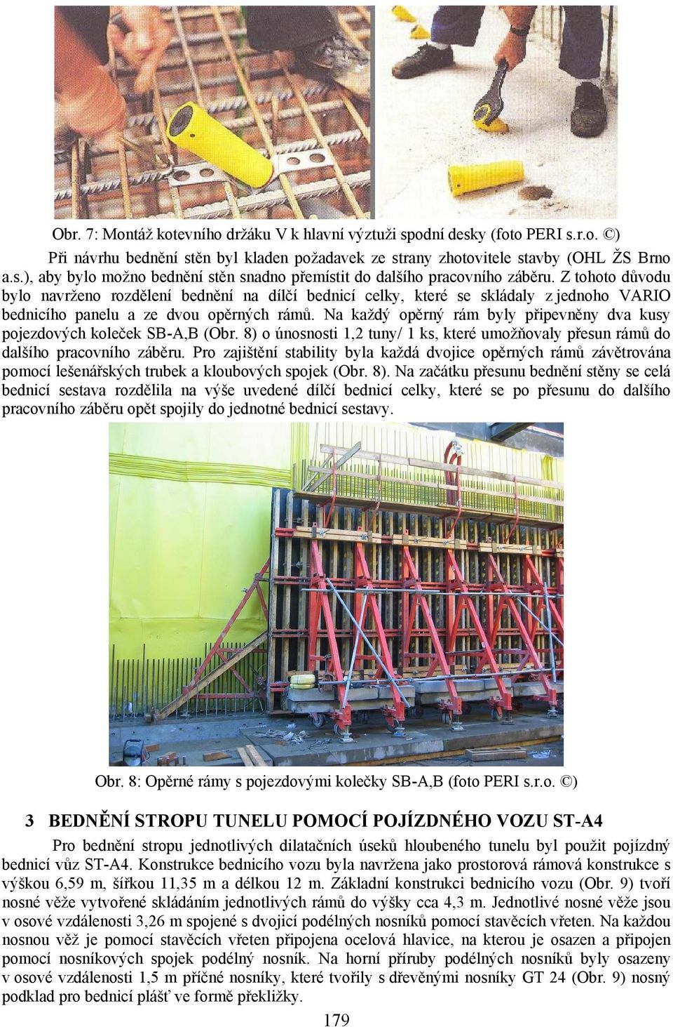 Na každý opěrný rám byly připevněny dva kusy pojezdových koleček SB-A,B (Obr. 8) o únosnosti 1,2 tuny/ 1 ks, které umožňovaly přesun rámů do dalšího pracovního záběru.