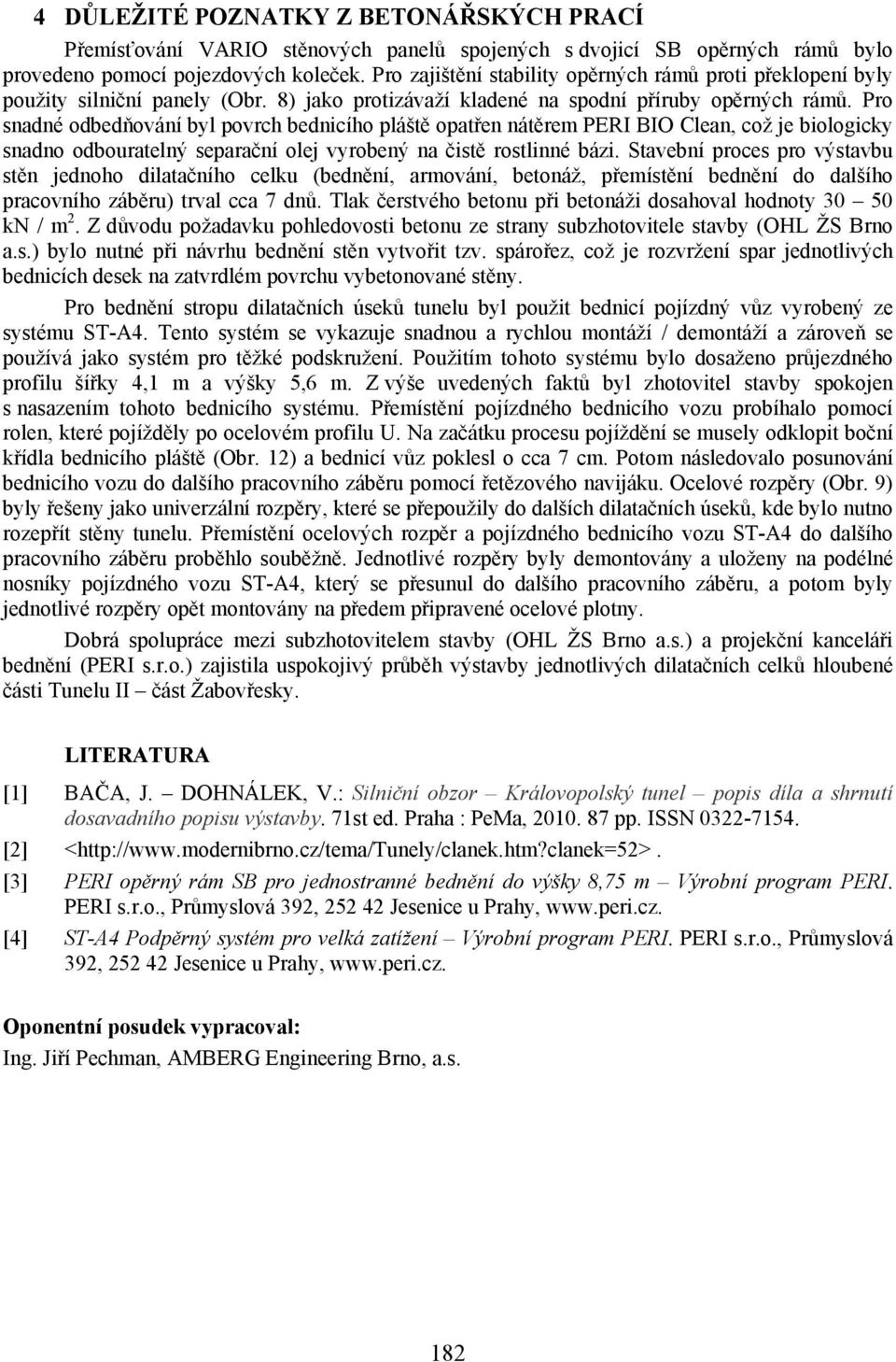 Pro snadné odbedňování byl povrch bednicího pláště opatřen nátěrem PERI BIO Clean, což je biologicky snadno odbouratelný separační olej vyrobený na čistě rostlinné bázi.