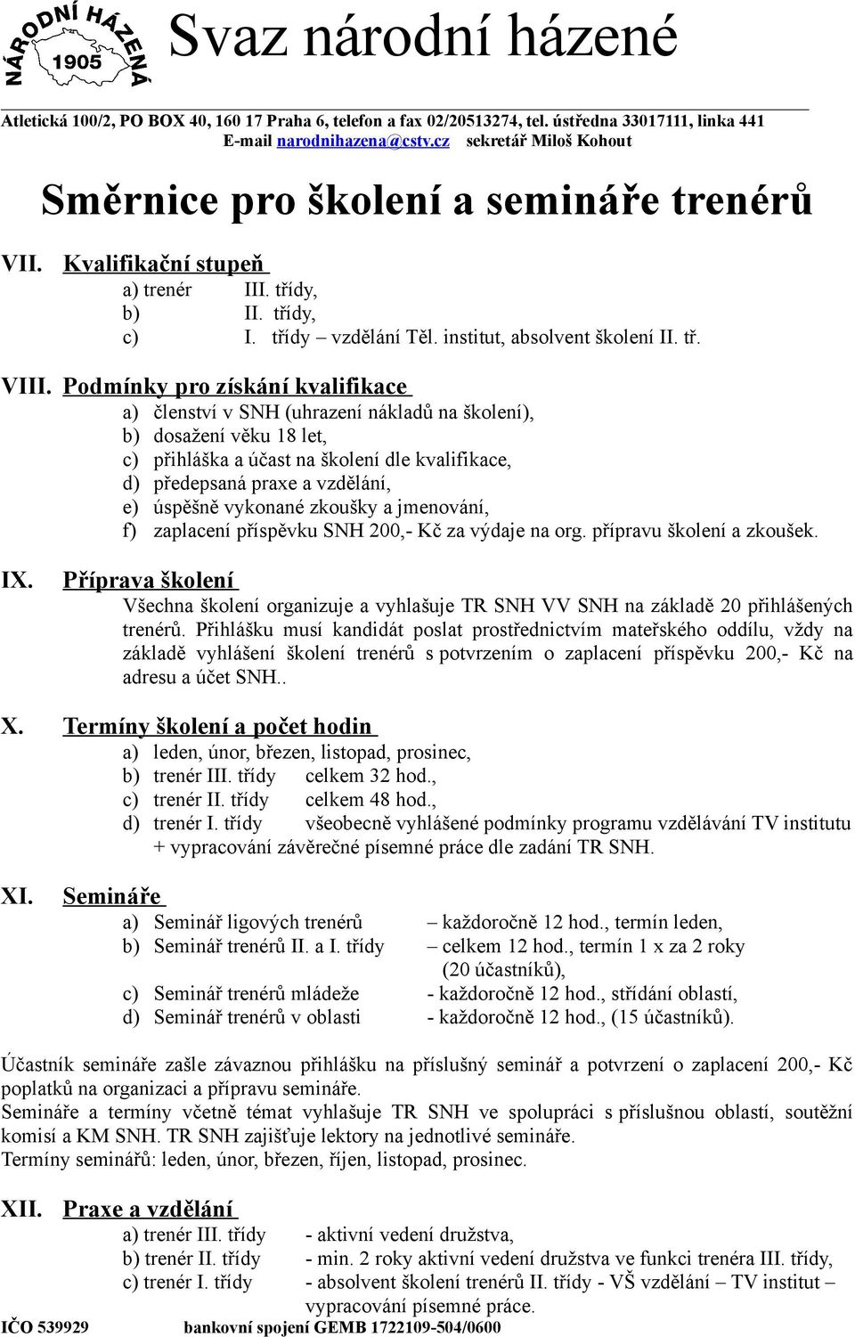 Podmínky pro získání kvalifikace a) členství v SNH (uhrazení nákladů na školení), b) dosažení věku 18 let, c) přihláška a účast na školení dle kvalifikace, d) předepsaná praxe a vzdělání, e) úspěšně