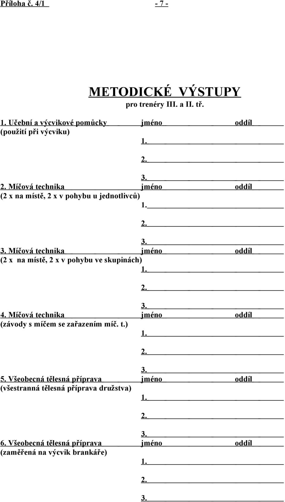 jednotlivců) Míčová technika jméno oddíl (2 x na místě, 2 x v pohybu ve skupinách) 4.