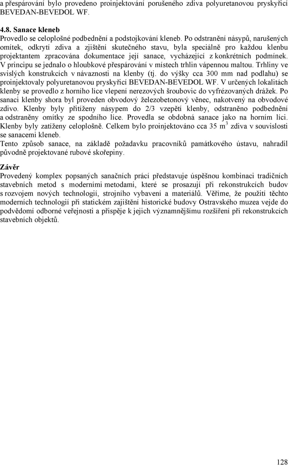 podmínek. V principu se jednalo o hloubkové přespárování v místech trhlin vápennou maltou. Trhliny ve svislých konstrukcích v návaznosti na klenby (tj.