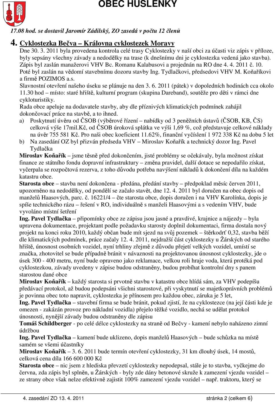 Zápis byl zaslán manažerovi VHV Bc. Romanu Kalabusovi a projednán na RO dne 4. 4. 2011 č. 10. Poté byl zaslán na vědomí stavebnímu dozoru stavby Ing. Tydlačkovi, předsedovi VHV M.