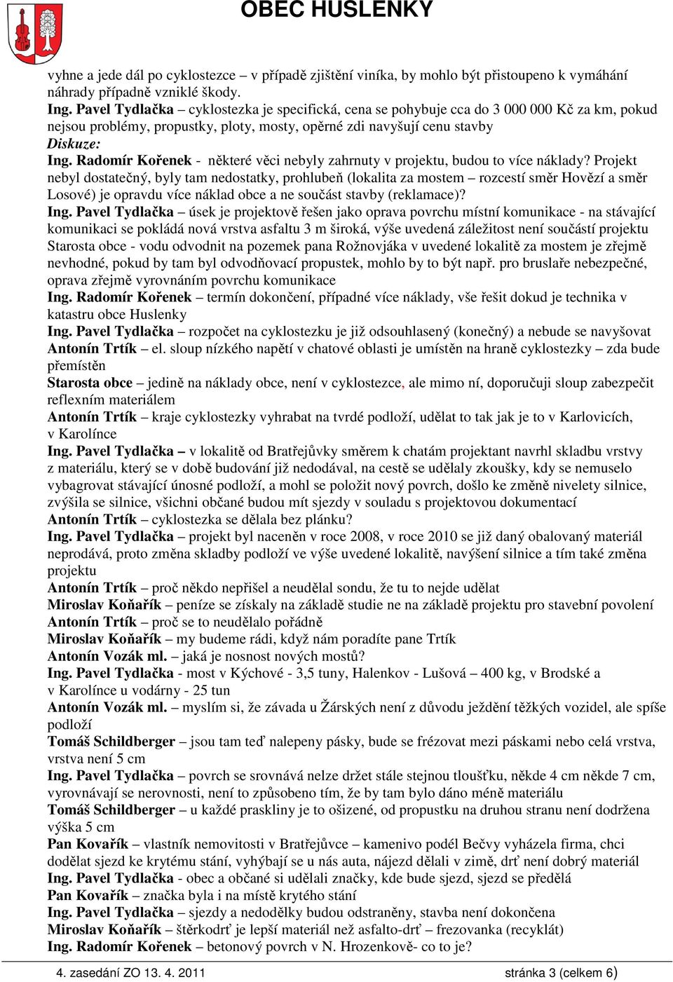 Radomír Kořenek - některé věci nebyly zahrnuty v projektu, budou to více náklady?