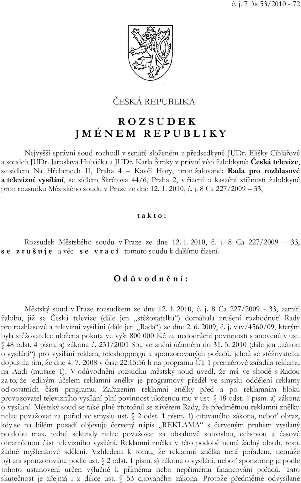 Karla Šimky v právní věci žalobkyně: Česká televize, se sídlem Na Hřebenech II, Praha 4 Kavčí Hory, proti žalované: Rada pro rozhlasové a televizní vysílání, se sídlem Škrétova 44/6, Praha 2, v