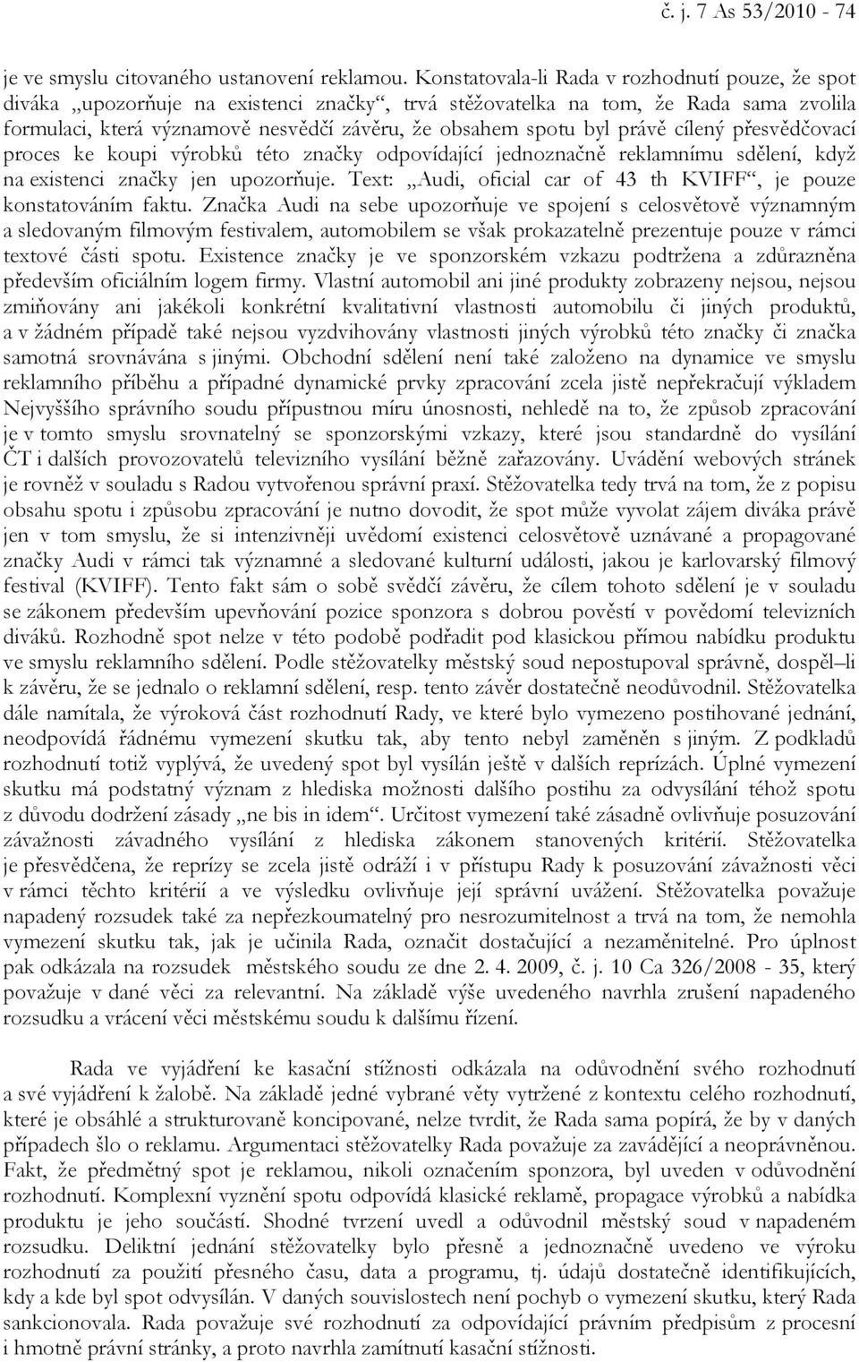 právě cílený přesvědčovací proces ke koupi výrobků této značky odpovídající jednoznačně reklamnímu sdělení, když na existenci značky jen upozorňuje.