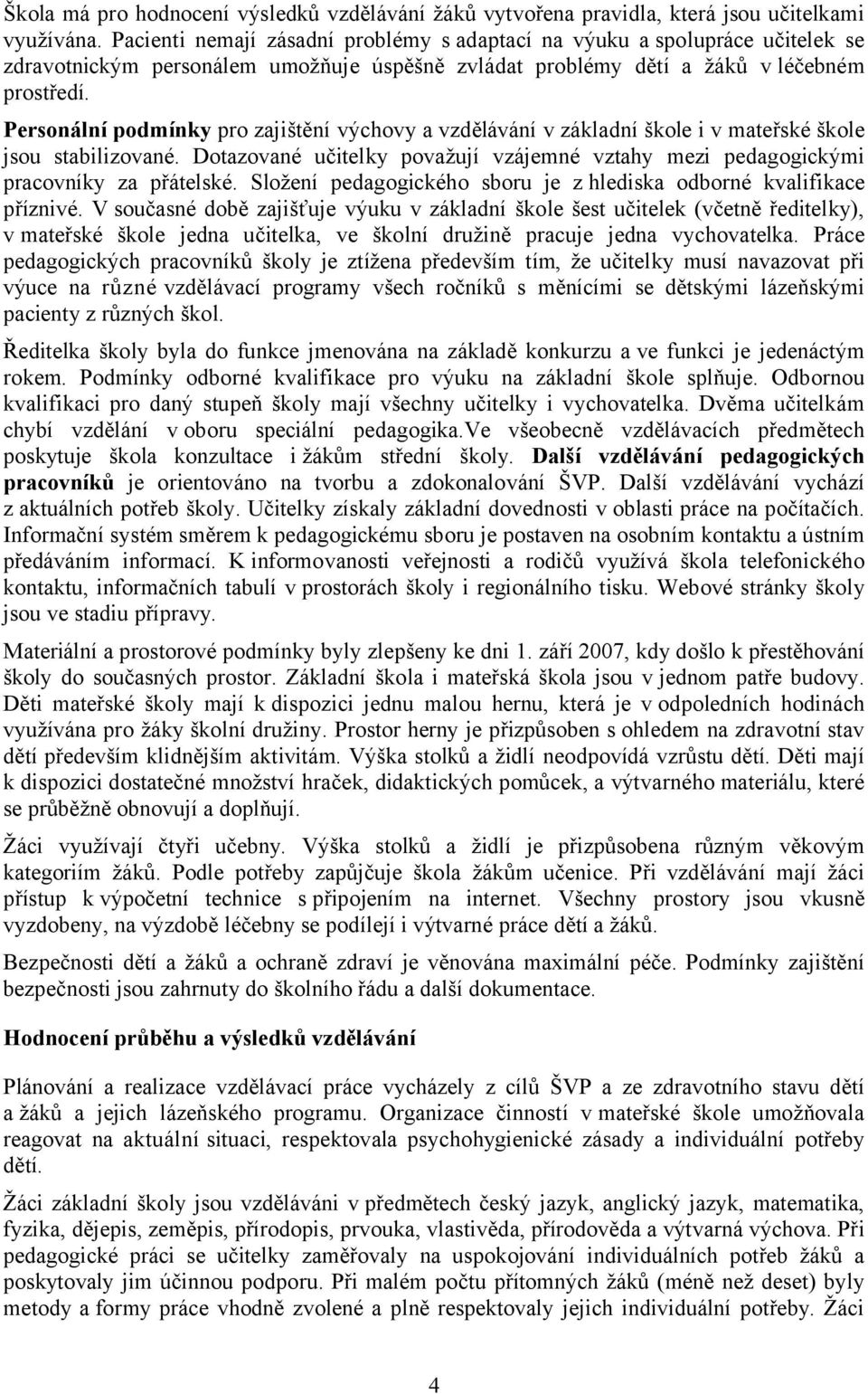 Personální podmínky pro zajištění výchovy a vzdělávání v základní škole i v mateřské škole jsou stabilizované. Dotazované učitelky považují vzájemné vztahy mezi pedagogickými pracovníky za přátelské.