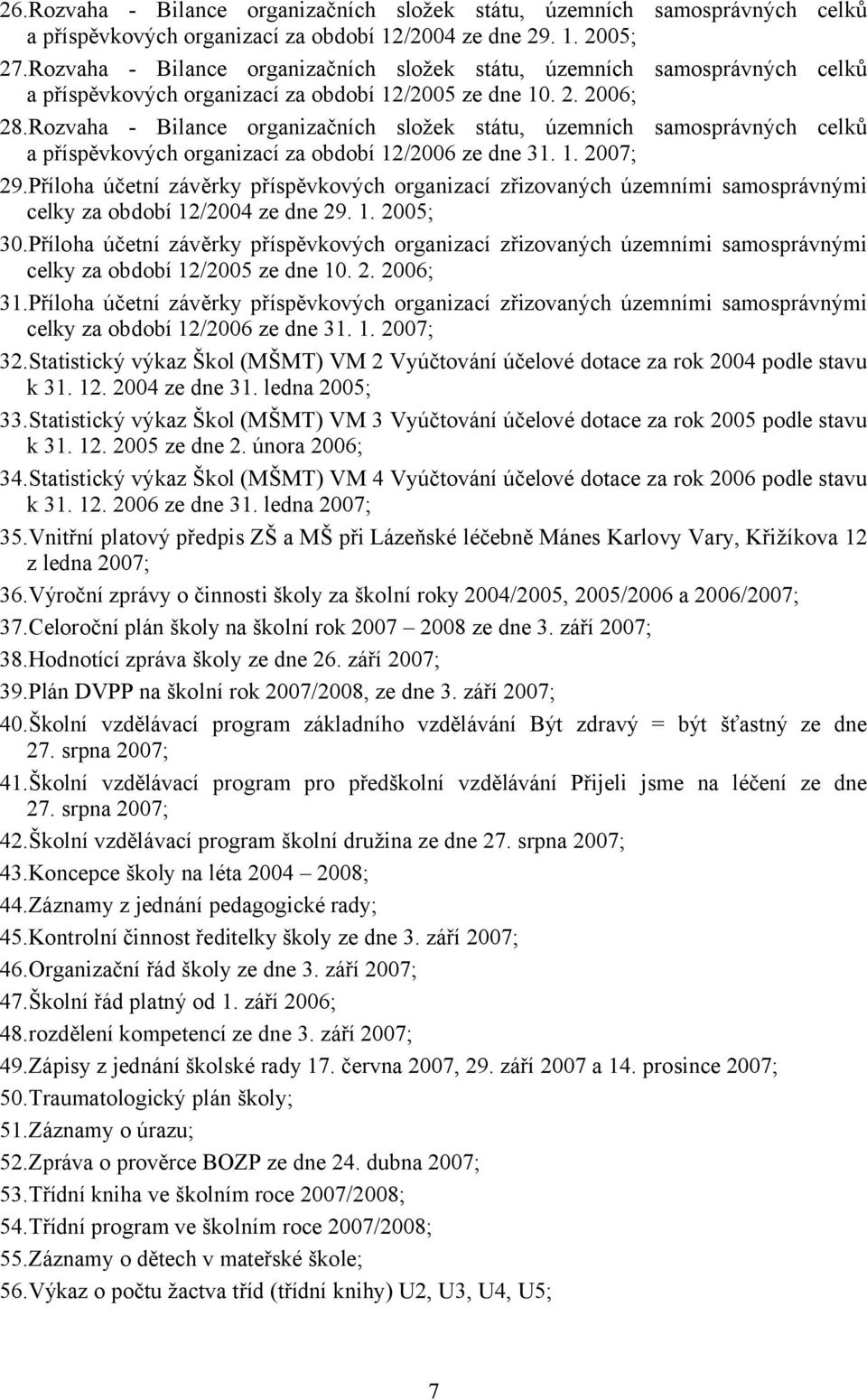 Rozvaha - Bilance organizačních složek státu, územních samosprávných celků a příspěvkových organizací za období 12/2006 ze dne 31. 1. 2007; 29.