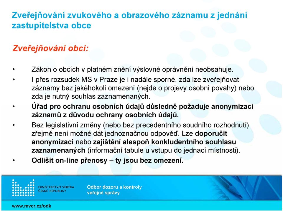 Úřad pro ochranu osobních údajů důsledně požaduje anonymizaci záznamů z důvodu ochrany osobních údajů.