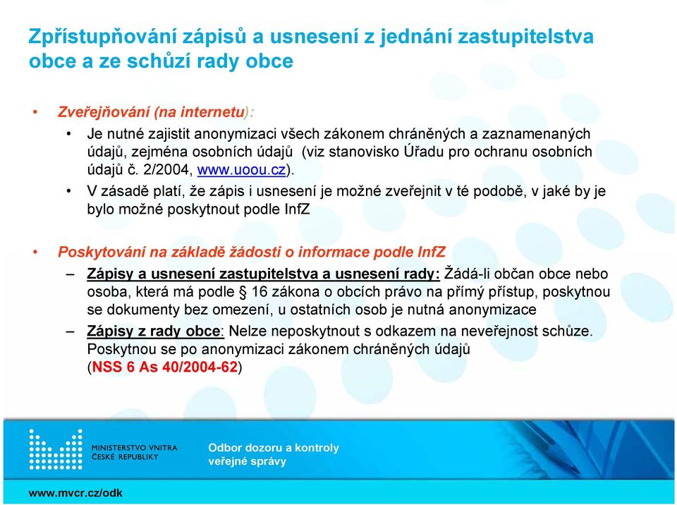 V zásadě platí, že zápis i usnesení je možné zveřejnit v té podobě, v jaké by je bylo možné poskytnout podle InfZ Poskytování na základě žádosti o informace podle InfZ Zápisy a usnesení