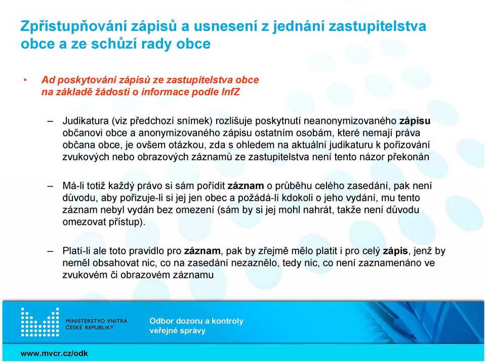 pořizování zvukových nebo obrazových záznamů ze zastupitelstva není tento názor překonán Má-li totiž každý právo si sám pořídit záznam o průběhu celého zasedání, pak není důvodu, aby pořizuje-li si