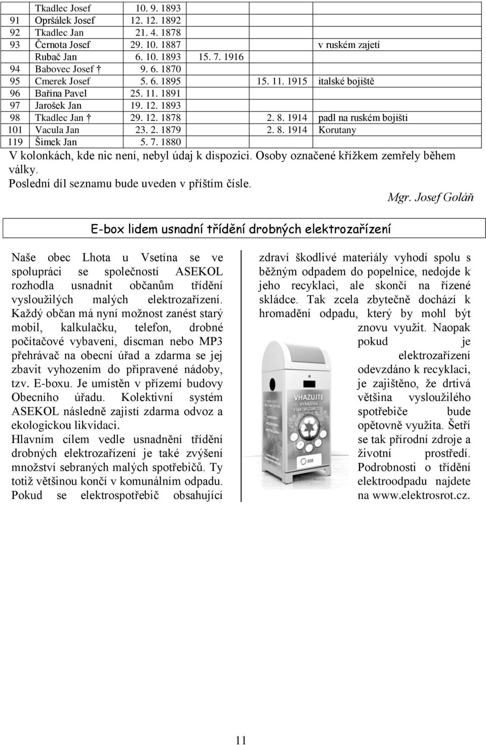 7. 1880 V kolonkách, kde nic není, nebyl údaj k dispozici. Osoby označené kříţkem zemřely během války. Poslední díl seznamu bude uveden v příštím čísle.