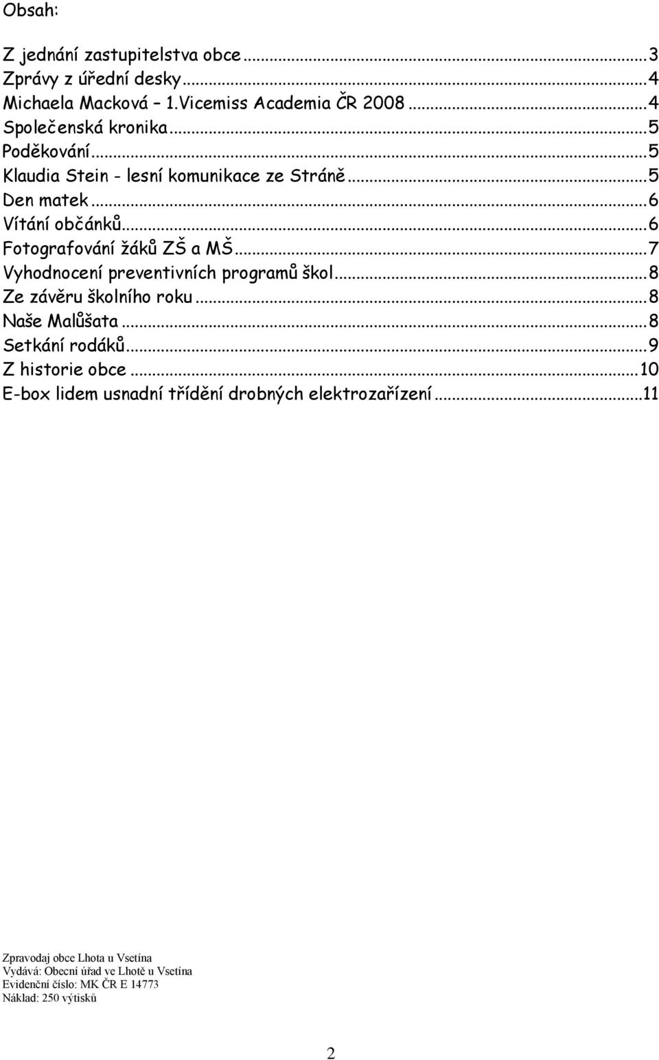 .. 7 Vyhodnocení preventivních programů škol... 8 Ze závěru školního roku... 8 Naše Malůšata... 8 Setkání rodáků... 9 Z historie obce.