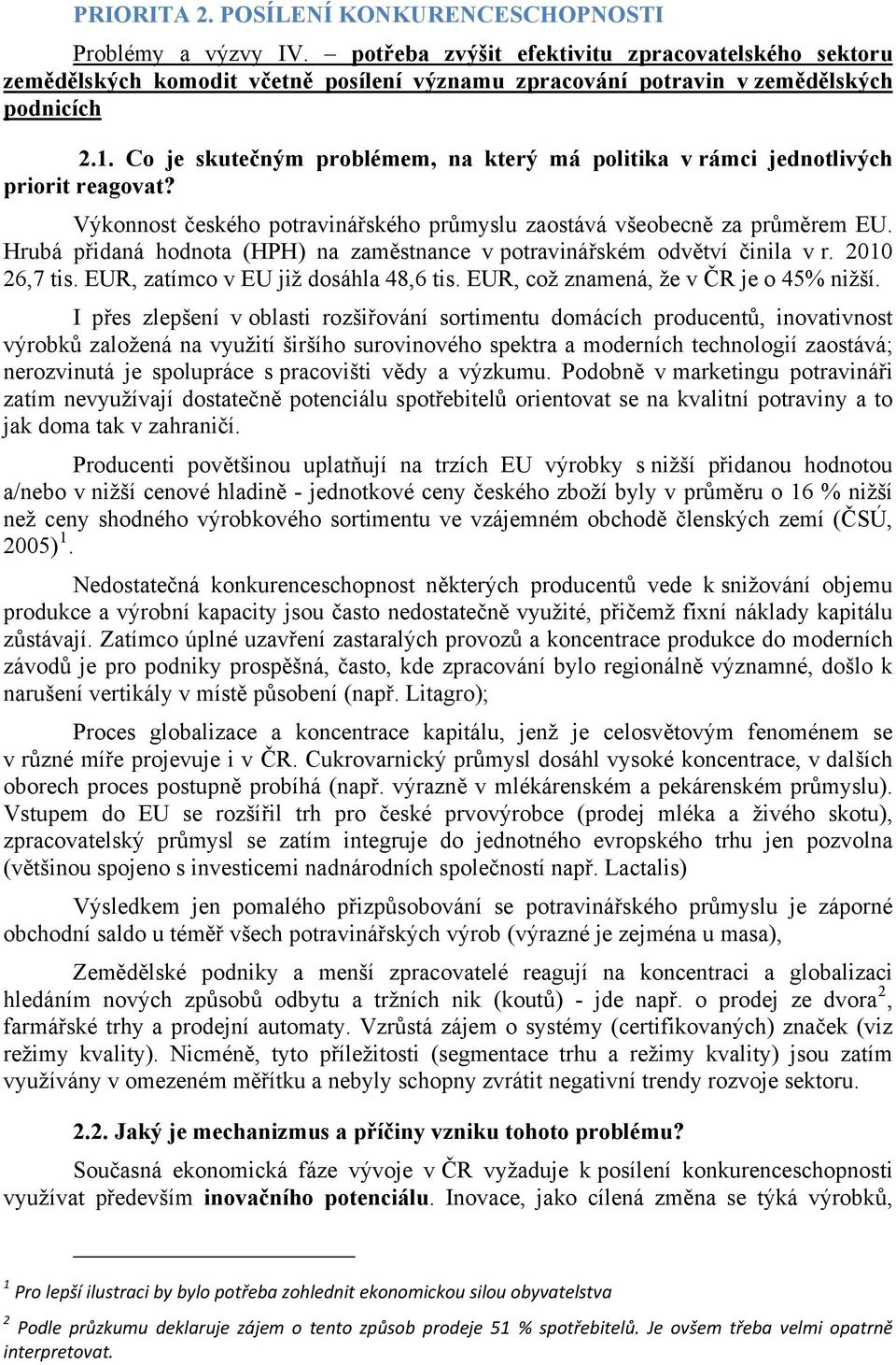 Co je skutečným problémem, na který má politika v rámci jednotlivých priorit reagovat? Výkonnost českého potravinářského průmyslu zaostává všeobecně za průměrem EU.