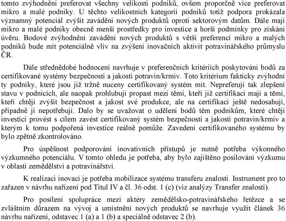Dále mají mikro a malé podniky obecně menší prostředky pro investice a horší podmínky pro získání úvěru.