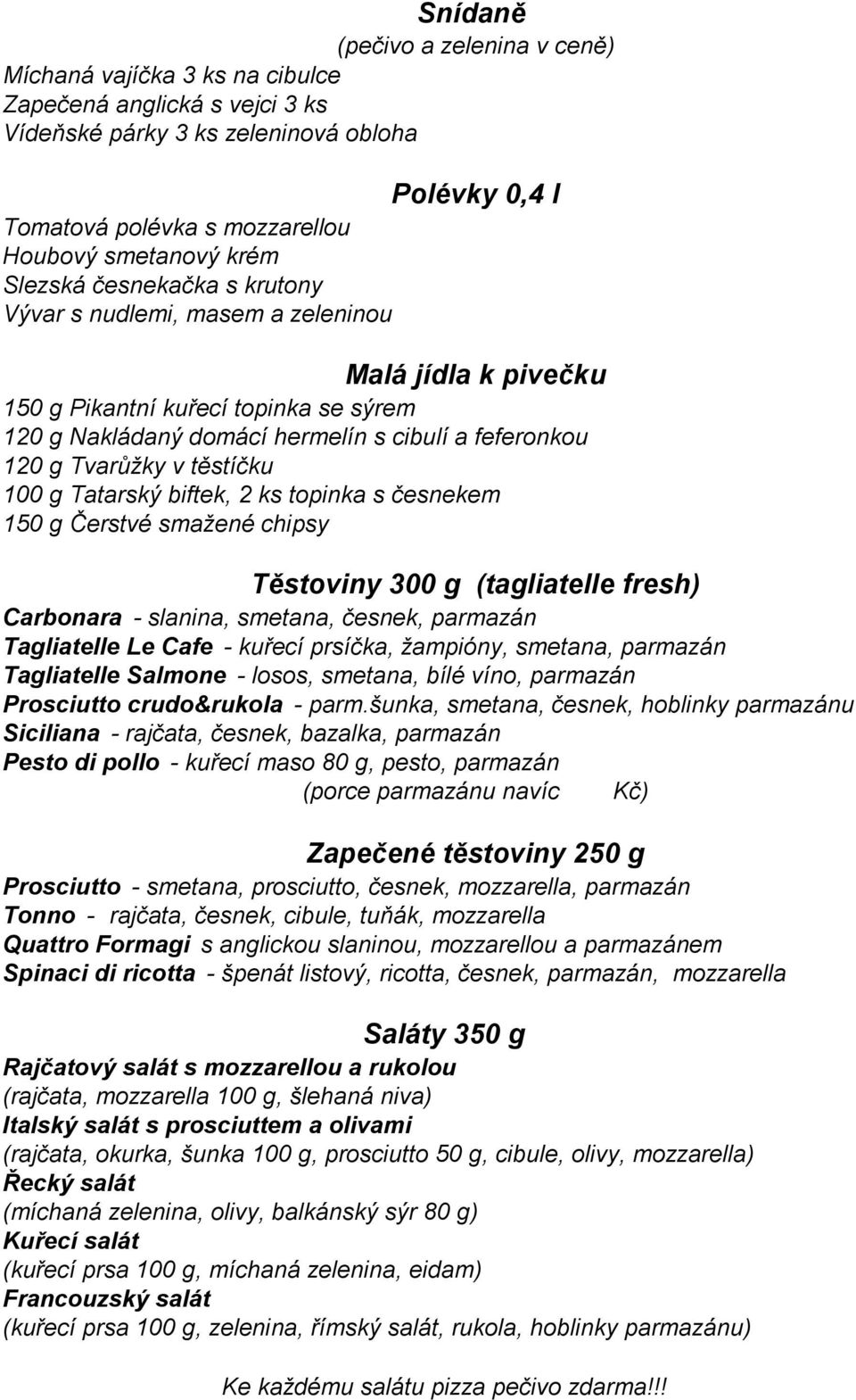 Tvarůžky v těstíčku 100 g Tatarský biftek, 2 ks topinka s česnekem 150 g Čerstvé smažené chipsy Těstoviny 300 g (tagliatelle fresh) Carbonara - slanina, smetana, česnek, parmazán Tagliatelle Le Cafe