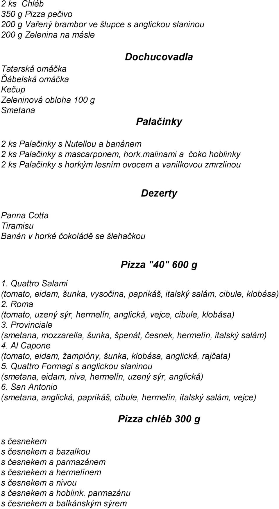 malinami a čoko hoblinky 2 ks Palačinky s horkým lesním ovocem a vanilkovou zmrzlinou Panna Cotta Tiramisu Banán v horké čokoládě se šlehačkou Dezerty Pizza "40" 600 g 1.