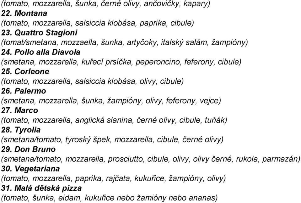 Corleone (tomato, mozzarella, salsiccia klobása, olivy, cibule) 26. Palermo (smetana, mozzarella, šunka, žampióny, olivy, feferony, vejce) 27.