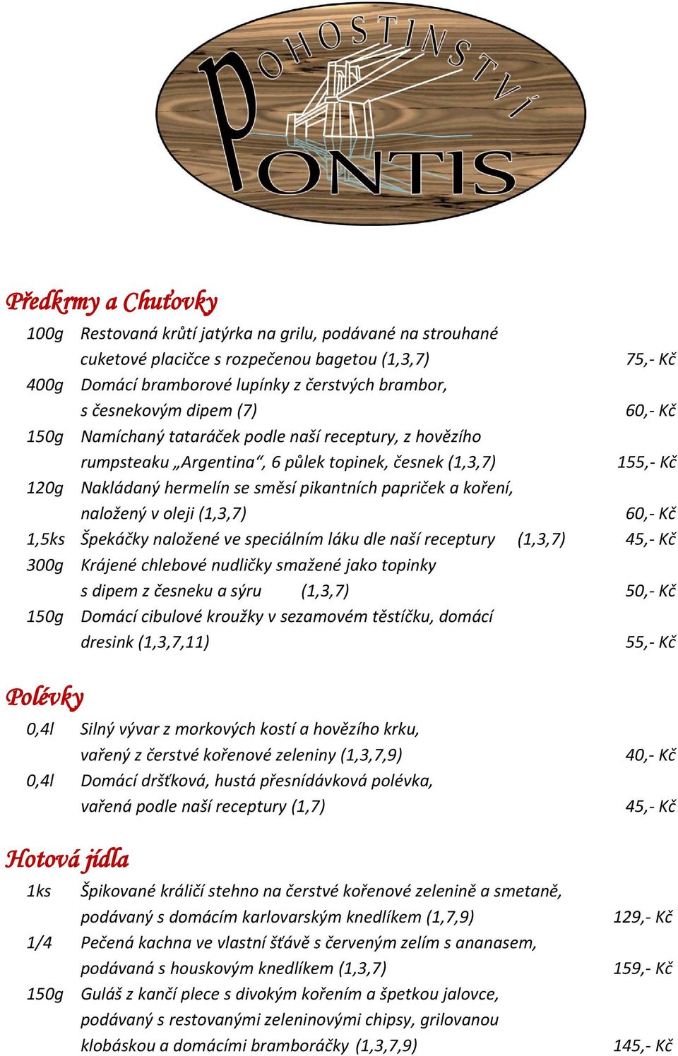 papriček a koření, naložený v oleji (1,3,7) 60,- Kč 1,5ks Špekáčky naložené ve speciálním láku dle naší receptury (1,3,7) 45,- Kč 300g Krájené chlebové nudličky smažené jako topinky s dipem z česneku