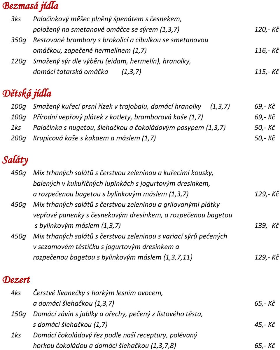 (1,3,7) 69,- Kč 100g Přírodní vepřový plátek z kotlety, bramborová kaše (1,7) 69,- Kč 1ks Palačinka s nugetou, šlehačkou a čokoládovým posypem (1,3,7) 50,- Kč 200g Krupicová kaše s kakaem a máslem