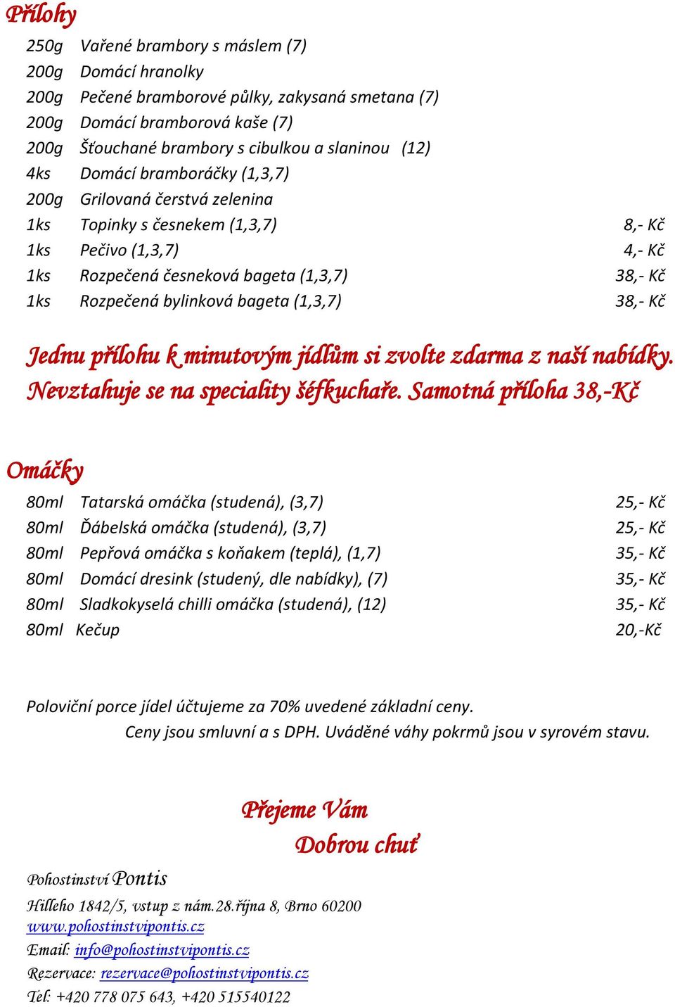bageta (1,3,7) 38,- Kč Jednu přílohu k minutovým jídlům si zvolte zdarma z naší nabídky. Nevztahuje se na speciality šéfkuchaře.