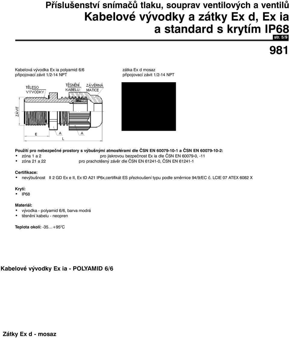 a ČSN EN 60079-10-2: zóna 1 a 2 pro jiskrovou bezpečnost Ex ia dle ČSN EN 60079-0, -11 zóna 21 a 22 pro prachotěsný závěr dle ČSN EN 61241-0, ČSN EN 61241-1 Certifikace: nevýbušnost II 2 GD Ex