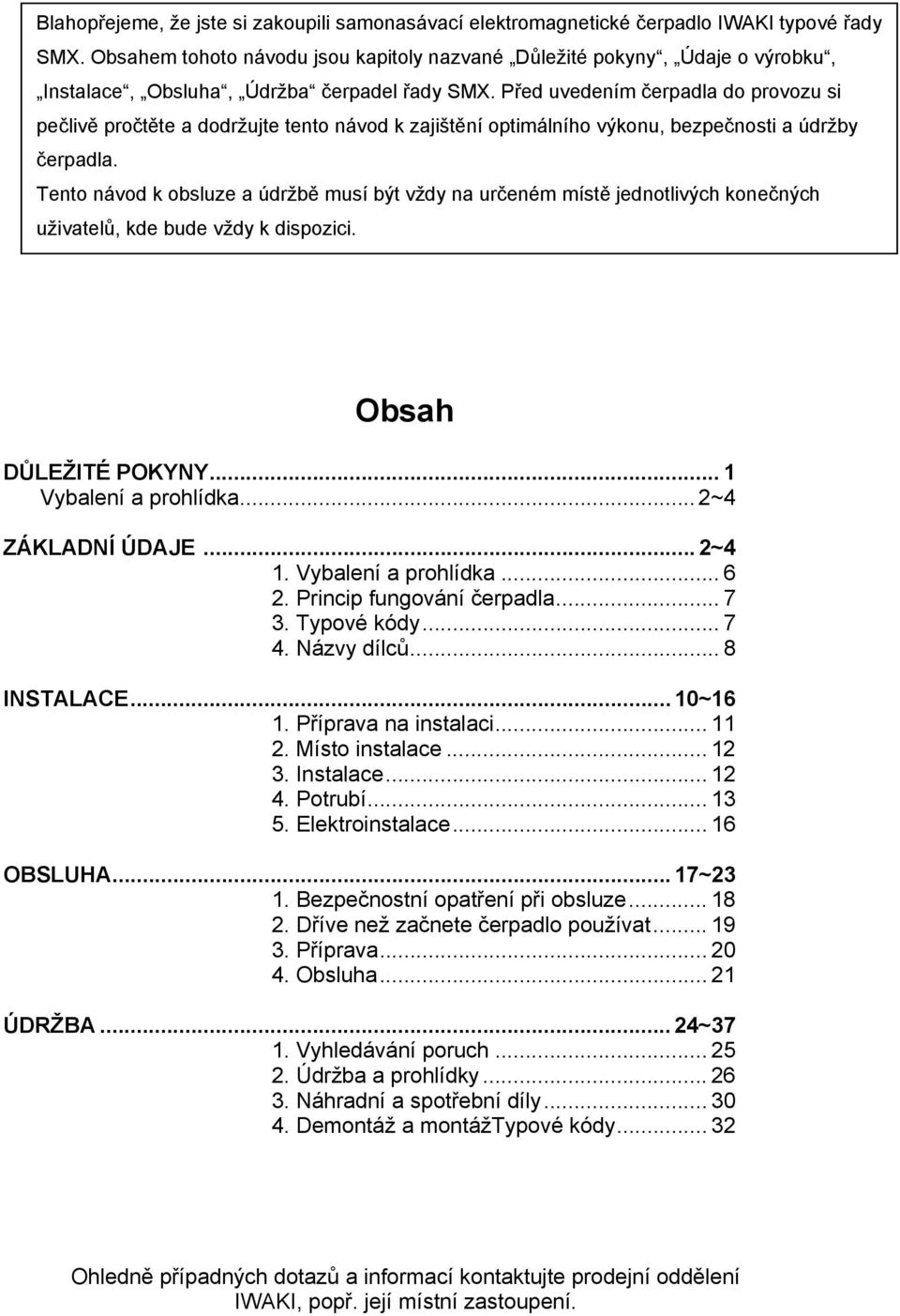 Před uvedením čerpadla do provozu si pečlivě pročtěte a dodržujte tento návod k zajištění optimálního výkonu, bezpečnosti a údržby čerpadla.