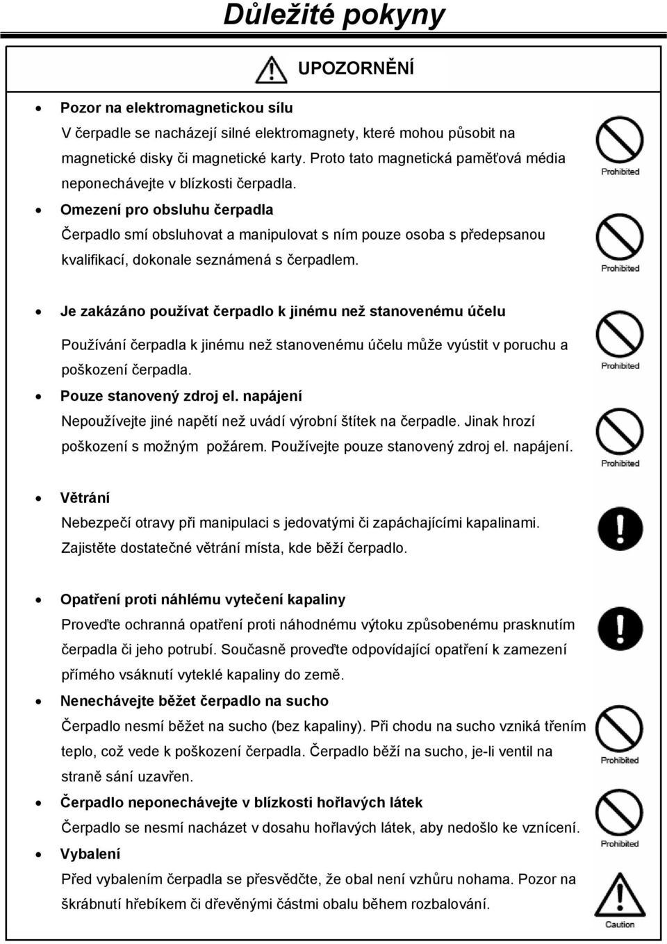 Omezení pro obsluhu čerpadla Čerpadlo smí obsluhovat a manipulovat s ním pouze osoba s předepsanou kvalifikací, dokonale seznámená s čerpadlem.