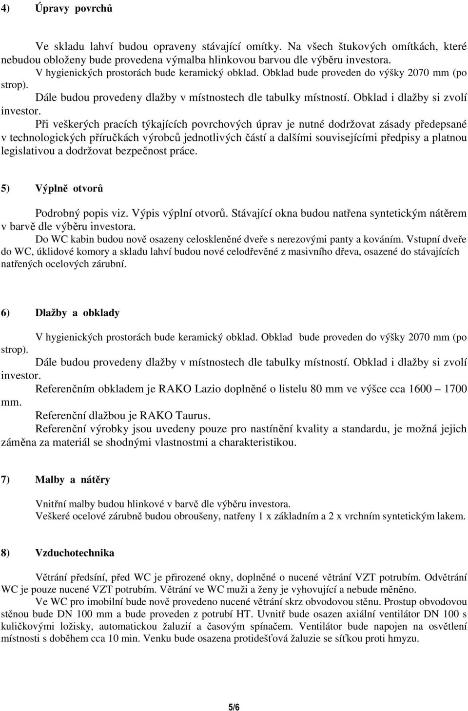 Při veškerých pracích týkajících povrchových úprav je nutné dodržovat zásady předepsané v technologických příručkách výrobců jednotlivých částí a dalšími souvisejícími předpisy a platnou legislativou