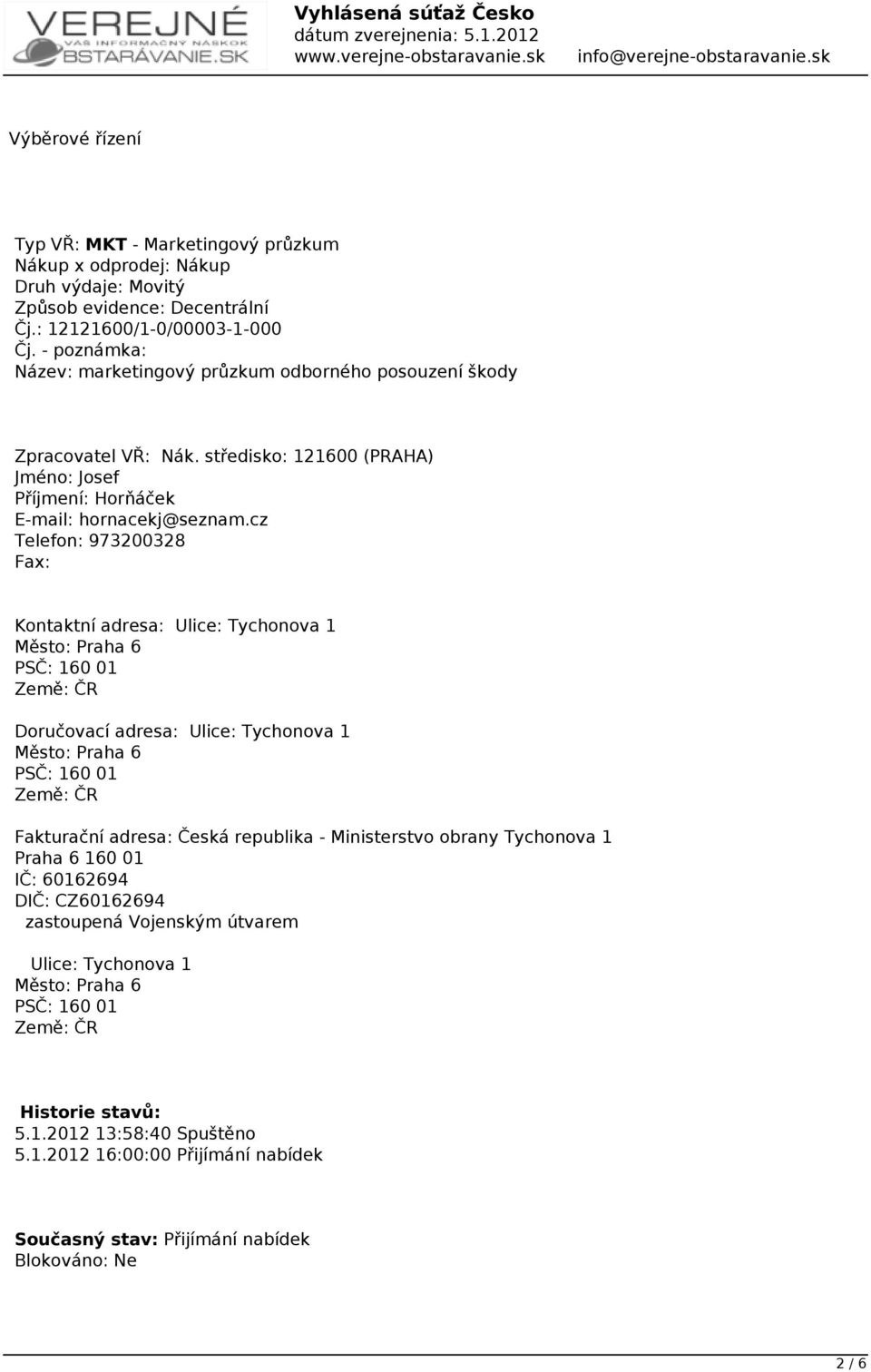 cz Telefon: 973200328 Fax: Kontaktní adresa: Ulice: Tychonova 1 Město: Praha 6 PSČ: 160 01 Země: ČR Doručovací adresa: Ulice: Tychonova 1 Město: Praha 6 PSČ: 160 01 Země: ČR Fakturační adresa: Česká
