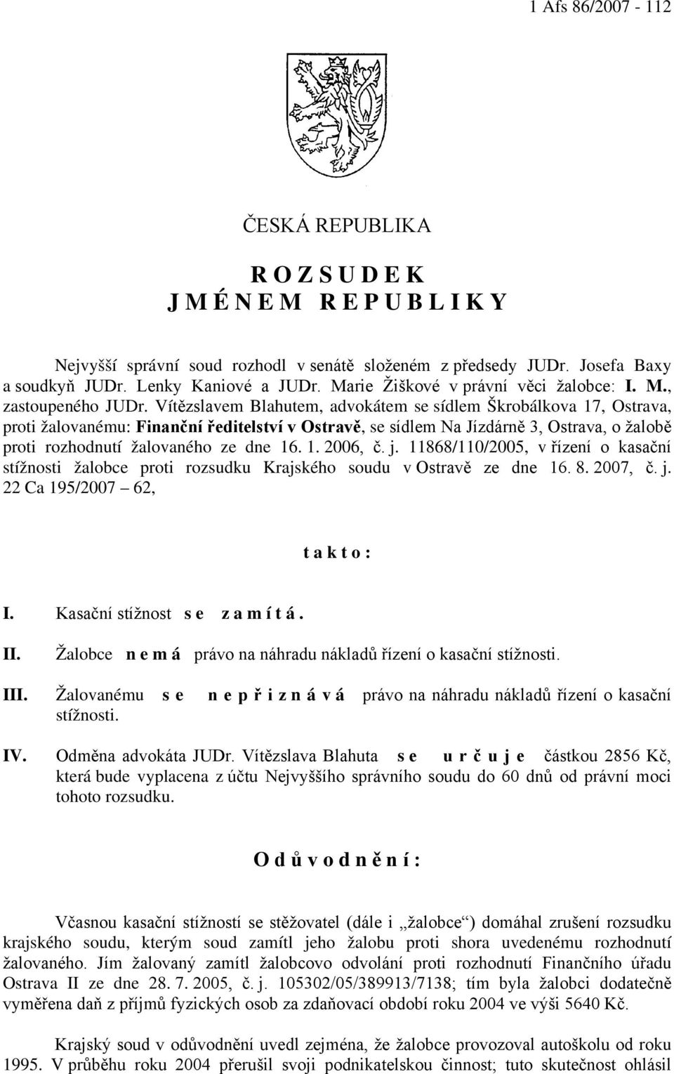 Vítězslavem Blahutem, advokátem se sídlem Škrobálkova 17, Ostrava, proti žalovanému: Finanční ředitelství v Ostravě, se sídlem Na Jízdárně 3, Ostrava, o žalobě proti rozhodnutí žalovaného ze dne 16.