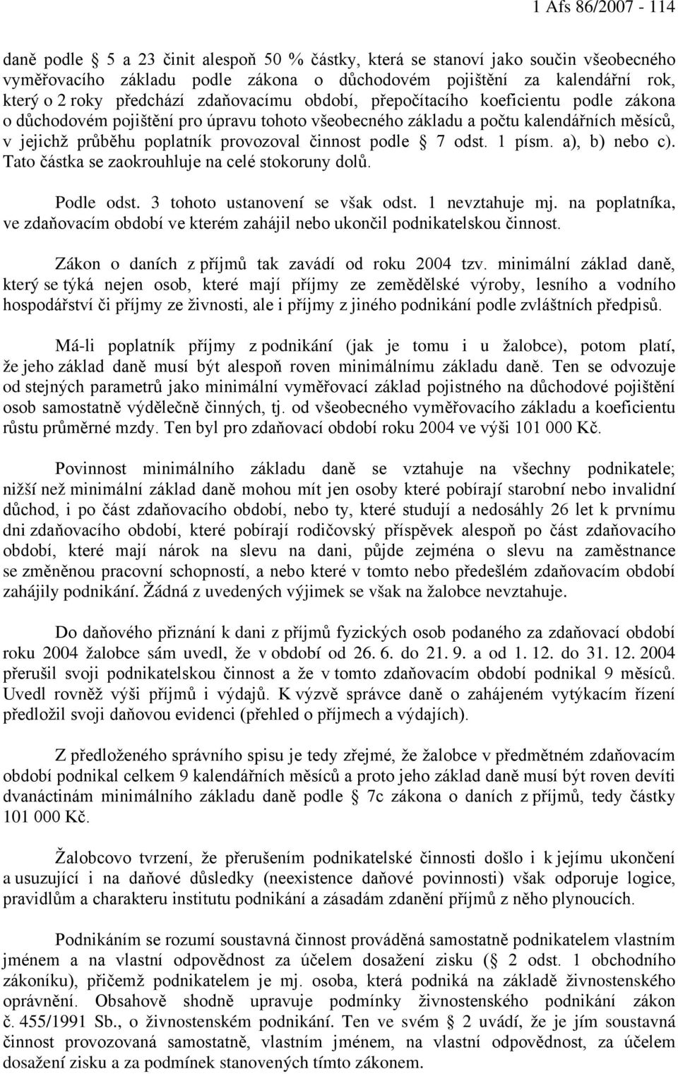 činnost podle 7 odst. 1 písm. a), b) nebo c). Tato částka se zaokrouhluje na celé stokoruny dolů. Podle odst. 3 tohoto ustanovení se však odst. 1 nevztahuje mj.